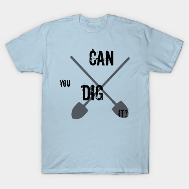 Can you dig it? T-Shirt by tanyafaye76